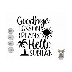 goodbye lesson plans hello suntan svg, last day of school svg, summer break svg, teacher summer svg, hello suntan svg,en
