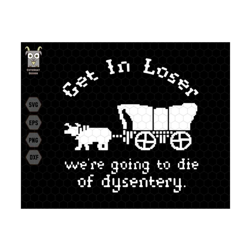 MR-71020239409-get-in-loser-svg-were-going-to-die-svg-of-dysentery-image-1.jpg