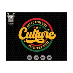 do it for the culture juneteenth svg, black history month svg, melanin svg, independence day svg, juneteenth shirt svg,