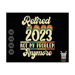 vintage retired 2023 svg, retired 2023 svg, retired 2023 not my problem anymore svg, retirement svg, svg for cricut and