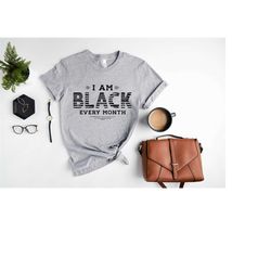 i am black every month shirt, black history month shirt, african american t-shirt, black history sweatshirt, black lives