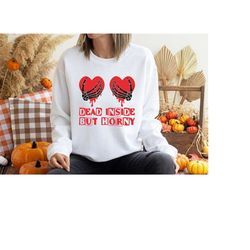 dead inside, but horny valentines day shirt, funny valentine's day sweatshirt, valentines day shirts for woman