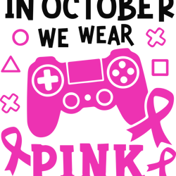 in october we wear pink breast cancer svg, breast cancer awareness svg, breast cancer game svg digital download