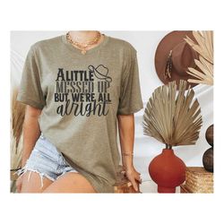a little messed up but we're all alright shirt, country fashion, western shirt, southern charm, southern style, cowboy t