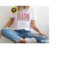 make heaven crowded shirt, inspirational shirt, faith tee, bible verse shirt, religious tee, christian shirt,motivation