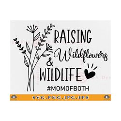 raising wildflowers and wildlife svg, mom of both, funny mom shirt svg, mom life svg, mom gift svg, flowers svg, files f