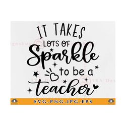 it takes lots of sparkle to be a teacher svg, teacher quote svg, back to school svg, teacher shirt svg, teaching, files