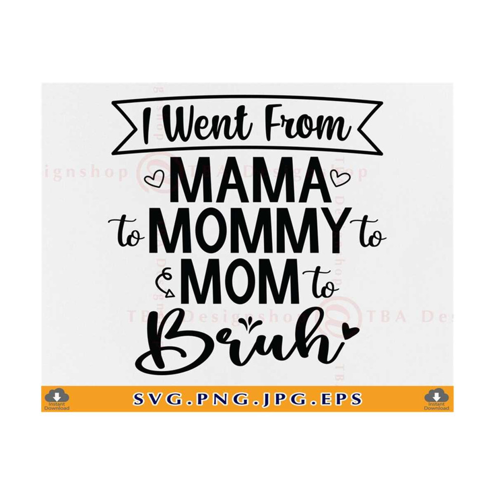 MR-810202301911-i-went-from-mama-to-mommy-to-mom-to-bruh-svg-mothers-day-gift-image-1.jpg