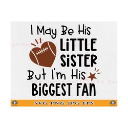 i may be his little sister but im his biggest fan, football sister svg, funny football shirt svg, football gifts, files