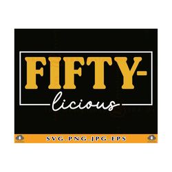 fifty-licious svg, 50th birthday shirt svg, 50 birthday svg, hello fifty birthday svg, 50th birthday gift svg,cut files