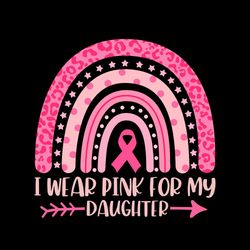i wear pink for my daughter svg, daughter breast cancer awareness svg, daughter pink ribbon cancer awareness svg