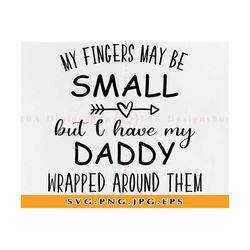 my fingers may be small but i have daddy svg, baby quotes svg, baby onesie shirt svg, funny baby gifts svg, svg files fo