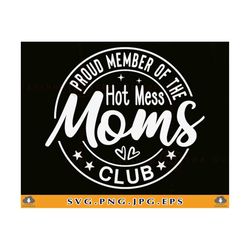 proud member of the hot mess moms club svg, mom gift svg, funny mom shirt svg, mom quote svg, mom saying svg, cut files