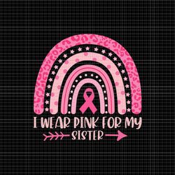 i wear pink for my sister svg, sister breast cancer awareness svg, sister pink ribbon cancer awareness svg