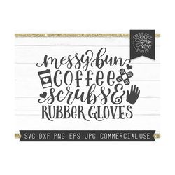 messy bun coffee scrubs and rubber gloves svg, nurse svg cut file for cricut, silhouette, scrubs svg, nurse shirt design