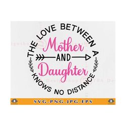 the love between a mother and daughter knows no distance, mother daughter svg, mothers day gift svg, mom quotes svg, cut