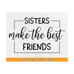 sisters make the best friends svg, sister friendship svg, best friends svg,siblings svg,sisters svg, friends svg, files