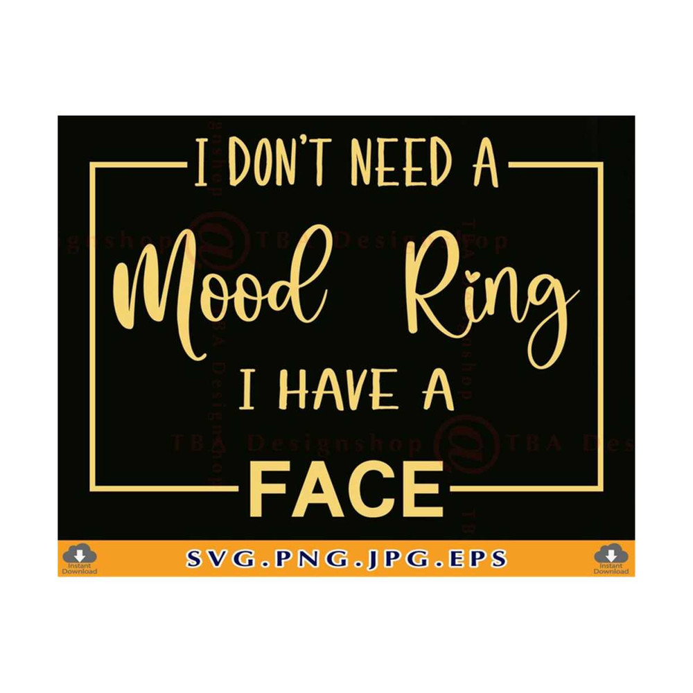 MR-810202315735-i-dont-need-a-mood-ring-i-have-a-face-svg-funny-sayings-image-1.jpg