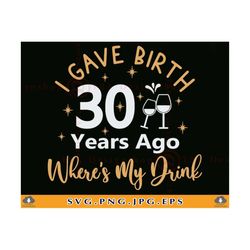 i gave birth 30 years ago where's my drink, 30th birthday svg, 30 birthday shirt svg, 30 birthday gifts,thirty, cut file