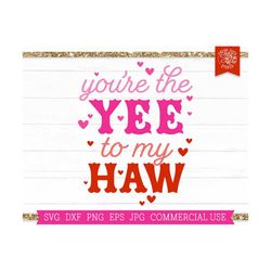 you're the yee to my haw svg valentines day shirt svg cut file for cricut, yee haw svg, western valentine, mom valentine