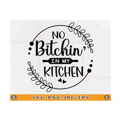 No Bitchin' In My Kitchen Svg, Kitchen Sayings Svg, Funny Kitchen Quotes Svg, Kitchen Gifts Svg, Cooking Svg, Cut Files