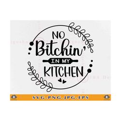 no bitchin' in my kitchen svg, kitchen sayings svg, funny kitchen quotes svg, kitchen gifts svg, cooking svg, cut files