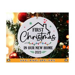 first christmas in our new home 2023 svg, 1st christmas in new home, christmas ornament svg, housewarming gift,cut files