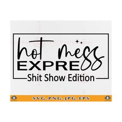 hot mess express svg, shit show edition, mom svg for shirts, mom gift svg, funny mom quote sayings svg, mom life, file f