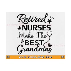 retired nurses make the best grandmas svg, nurse grandma svg, retirement saying, retired grandma gift, nurse life,files