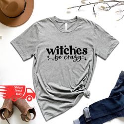 witches be crazy shirt, funny halloween shirt, halloween sisters, witch shirt, halloween witches, halloween gift for her