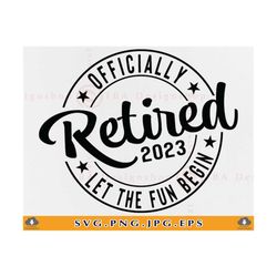officially retired let the fun begin svg, retired gift svg, retirement saying svg, retirement shirt svg, quotes, files f
