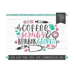 coffee scrubs and rubber gloves svg, nurse svg, hand lettered design, pre med svg, cute nurse svg, stethoscope, gift for