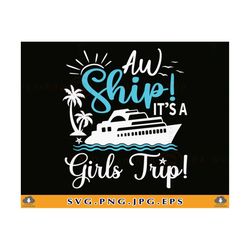 aw ship it's a girls trip svg, girls cruise trip svg, cruise shirts svg, cruise ship svg, girls tirp gifts, cruising, fi