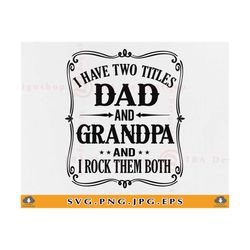 grandpa gift svg, i have two titles dad and grandpa i rock them both, fathers day shirt svg, dad gifts shirt, cut files