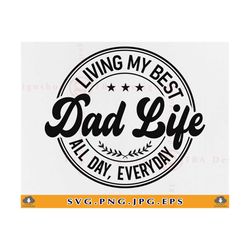 fathers day gifts svg, living my best dad life, best dad ever svg, funny dad shirt svg, dad sayings, daddy, cut files fo