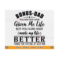 bonus dad you may not have given me life svg, bonus dad svg, fathers day gift svg, dad shirt svg, gift for daddy, files