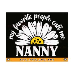 my favorite people call me nanny svg, nanny svg design, nanny gift svg, funny grandma shirt svg, nana, daisy, cut file f