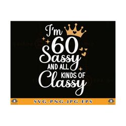 60th birthday svg, 60th birthday shirt svg, im 60 and sassy svg, funny 60th birthday gift, 60 years old, sixty,cut files