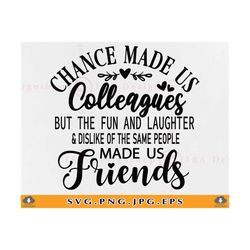 chance made us colleagues svg, coworker gift svg, colleagues friendship gift svg, besties, funny quote saying, cut files