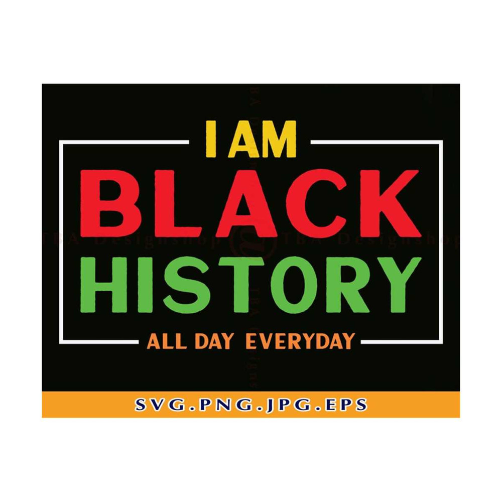 MR-810202335646-i-am-black-history-all-day-everyday-svg-blm-shirt-svg-black-image-1.jpg