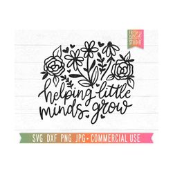 helping little minds grow svg, pretty teacher svg cut file cricut, floral teacher quote, cute teacher sayings, svg for t