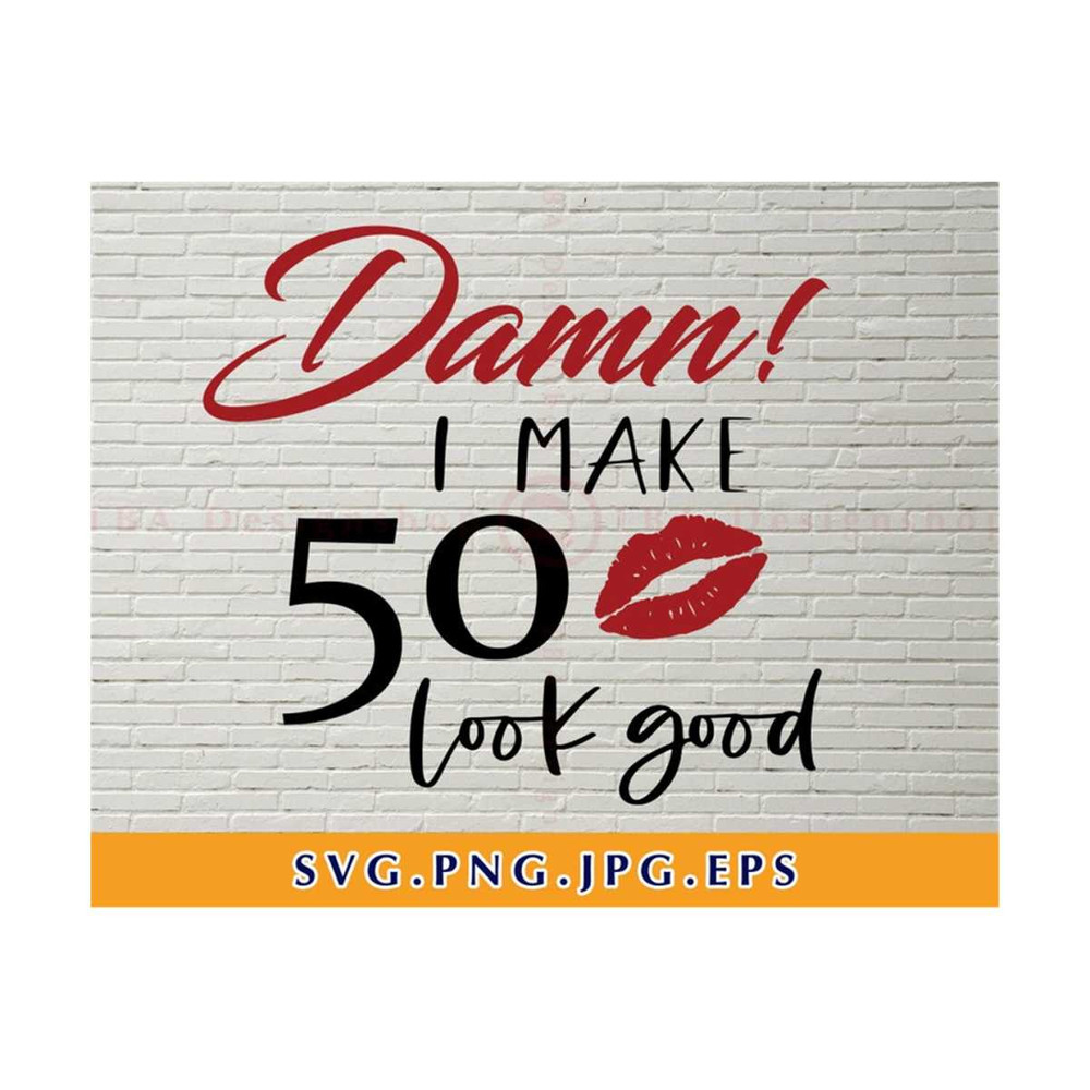 MR-810202343428-damn-i-make-50-look-good-svg-50th-birthday-svg-files-image-1.jpg