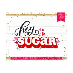 hey sugar svg cute valentine saying cut file quote, png print file, baby valentine's day shirt design, sweet cutie, comm
