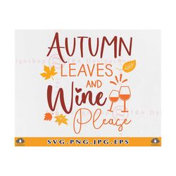 autumn leaves and wine please svg, fall sayings svg, fall quote svg, fall svg designs, funny autumn shirt svg,cut files