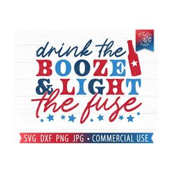 drink the booze and light the fuse svg, 4th of july quote, funny beer quote svg, patriotic svg, funny 4th of july png, b