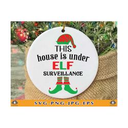 this house is under elf surveillance svg, funny christmas svg, christmas 2021 ornaments svg, christmas gifts, cut files