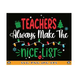 teacher christmas svg,teachers always make the nice list svg, funny teacher christmas shirt svg, xmas gifts, cut files