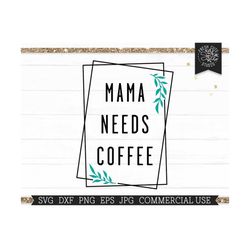 mama needs coffee svg funny mom life cut file for cricut, silhouette, squares shirt for mom, mother's day, sassy coffee