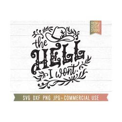 the hell i won't svg, funny cowboy quote, western saying svg, cowboy hat, sassy cowgirl svg, sarcastic, country svg, sub