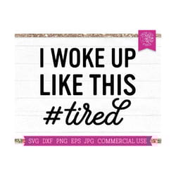 i woke up like this svg cut file for cricut, digital download, funny mom quote, sarcastic coffee mug saying svg, tired,